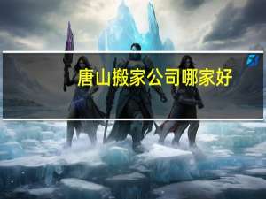 唐山搬家公司哪家好
