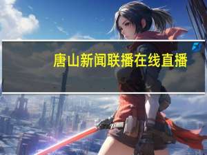 唐山新闻联播在线直播（唐山新闻联播）