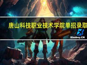 唐山科技职业技术学院单招录取线