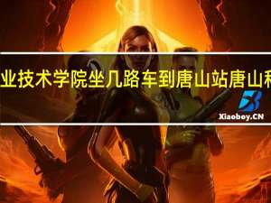 唐山科技职业技术学院坐几路车到唐山站 唐山科技职业技术学院