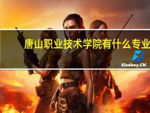 唐山职业技术学院有什么专业