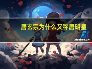 唐玄宗为什么又称唐明皇