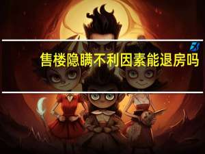 售楼隐瞒不利因素能退房吗