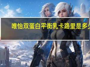 唯怡 双蛋白平衡乳卡路里是多少