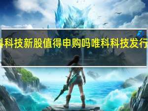 唯科科技新股值得申购吗 唯科科技发行价是多少