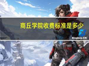 商丘学院收费标准是多少