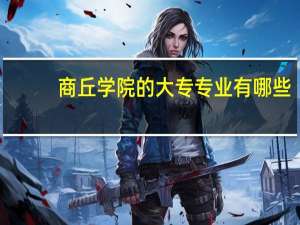 商丘学院的大专专业有哪些