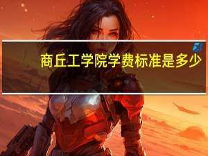 商丘工学院学费标准是多少