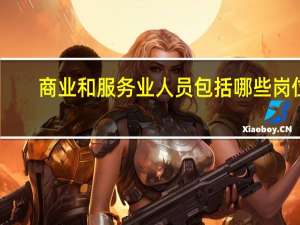 商业和服务业人员包括哪些岗位