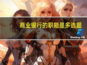 商业银行的职能是多选题（商业银行的职能是）
