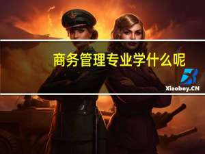 商务管理专业学什么呢