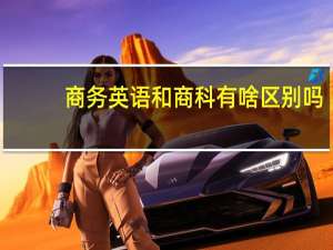 商务英语和商科有啥区别吗