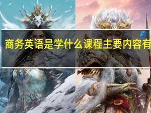 商务英语是学什么课程 主要内容有哪些