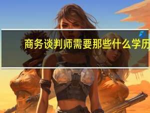 商务谈判师需要那些什么学历