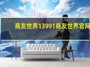 商友世界13991商友世界官网（商友世界13991下载）