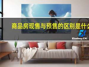 商品房现售与预售的区别是什么