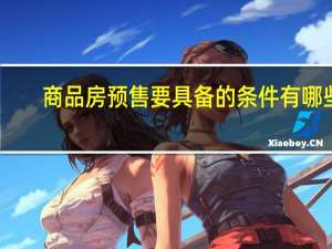 商品房预售要具备的条件有哪些