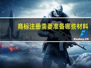 商标注册需要准备哪些材料