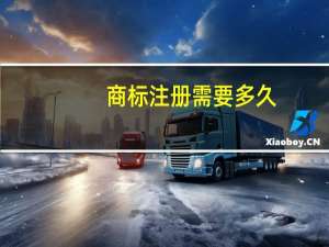 商标注册需要多久（商标注册需要多长时间）