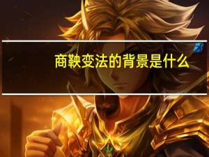 商鞅变法的背景是什么