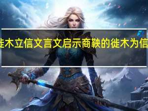 商鞅徙木立信文言文启示 商鞅的徙木为信典故是什么