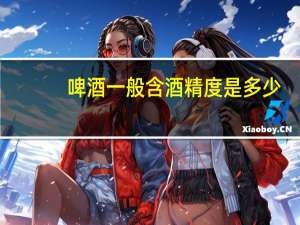 啤酒一般含酒精度是多少