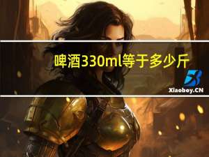 啤酒330ml等于多少斤