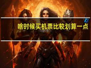 啥时候买机票比较划算一点