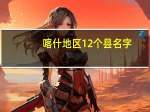 喀什地区12个县名字