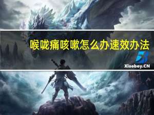 喉咙痛咳嗽怎么办速效办法（喉咙痛咳嗽怎么办）