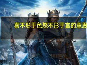 喜不形于色怒不形于言的意思