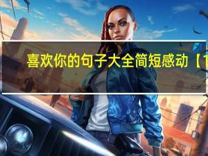 喜欢你的句子大全简短感动【1】