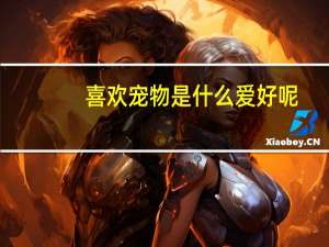 喜欢宠物是什么爱好呢