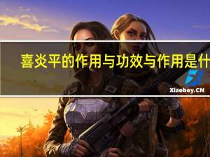 喜炎平的作用与功效与作用是什么（喜炎平的作用与功效）