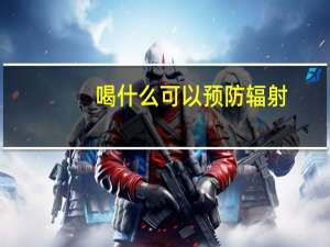 喝什么可以预防辐射（喝什么防辐射效果最好）