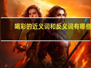 喝彩的近义词和反义词有哪些（喝彩的近义词）