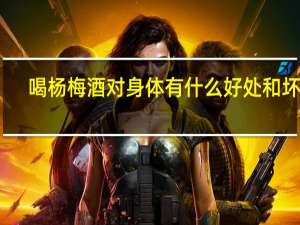 喝杨梅酒对身体有什么好处和坏处（吃杨梅有什么好处）