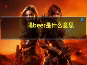 喝beer是什么意思