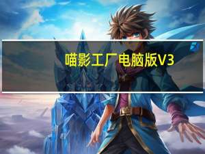 喵影工厂电脑版 V3.3.1.0 官方免费版（喵影工厂电脑版 V3.3.1.0 官方免费版功能简介）