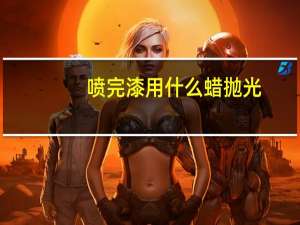 喷完漆用什么蜡抛光