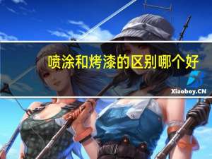 喷涂和烤漆的区别哪个好