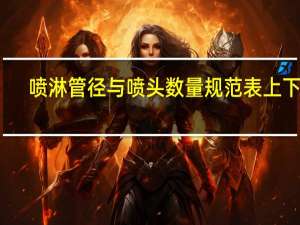 喷淋管径与喷头数量规范表上下侧（喷淋管径与喷头数量规范）