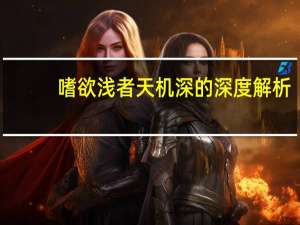 嗜欲浅者天机深的深度解析