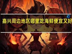 嘉兴周边地区哪里吃海鲜便宜又好吃啊