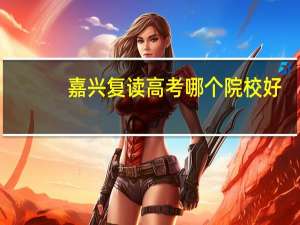 嘉兴复读高考哪个院校好