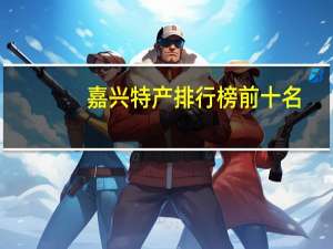 嘉兴特产排行榜前十名