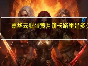 嘉华 云腿蛋黄月饼卡路里是多少