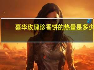 嘉华 玫瑰珍香饼的热量是多少