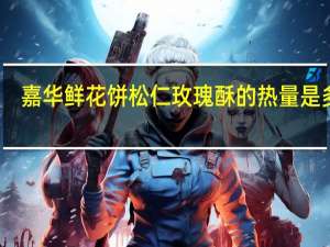 嘉华 鲜花饼 松仁玫瑰酥的热量是多少