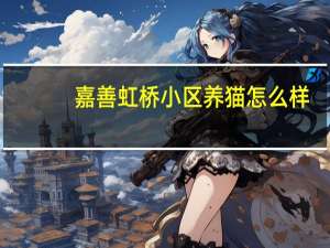 嘉善虹桥小区养猫怎么样